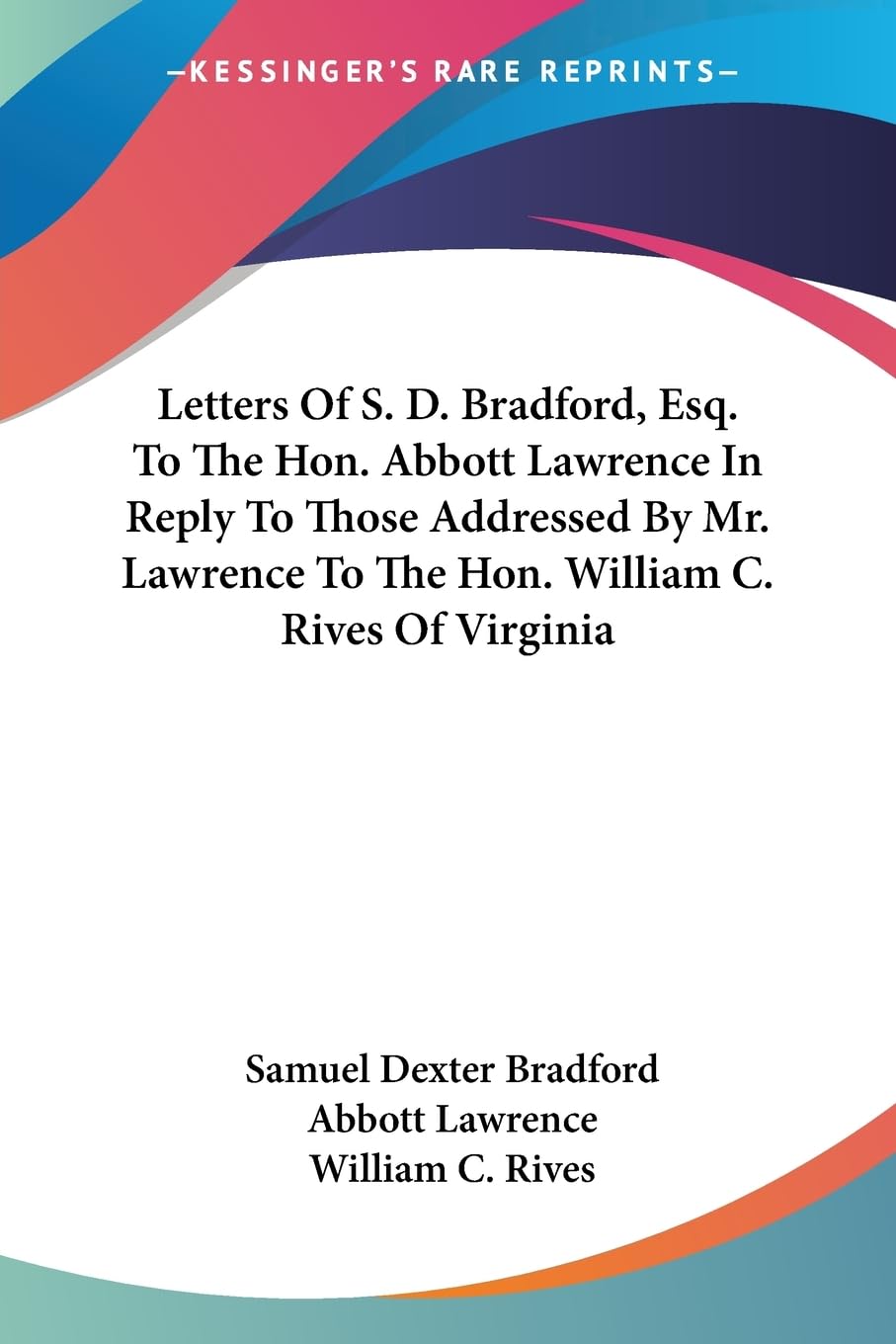 Letters Of S. D. Bradford, Esq. To The Hon. Abbott Lawrence In Reply To Those Addressed By Mr. Lawrence To The Hon. William C. Rives Of Virginia Contemporary literature Books
