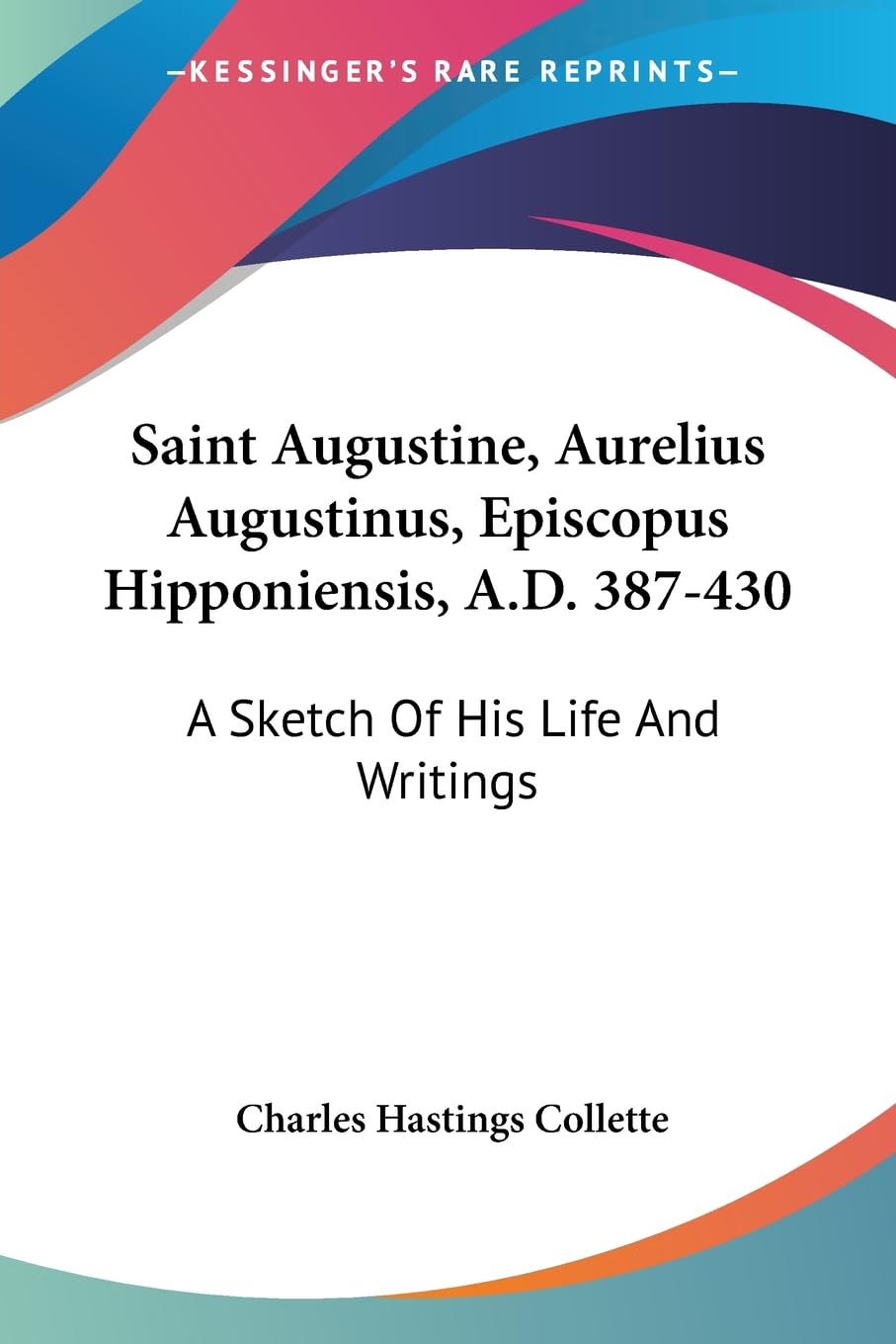 Saint Augustine, Aurelius Augustinus, Episcopus Hipponiensis, A.D. 387-430: A Sketch Of His Life And Writings Politics & Society