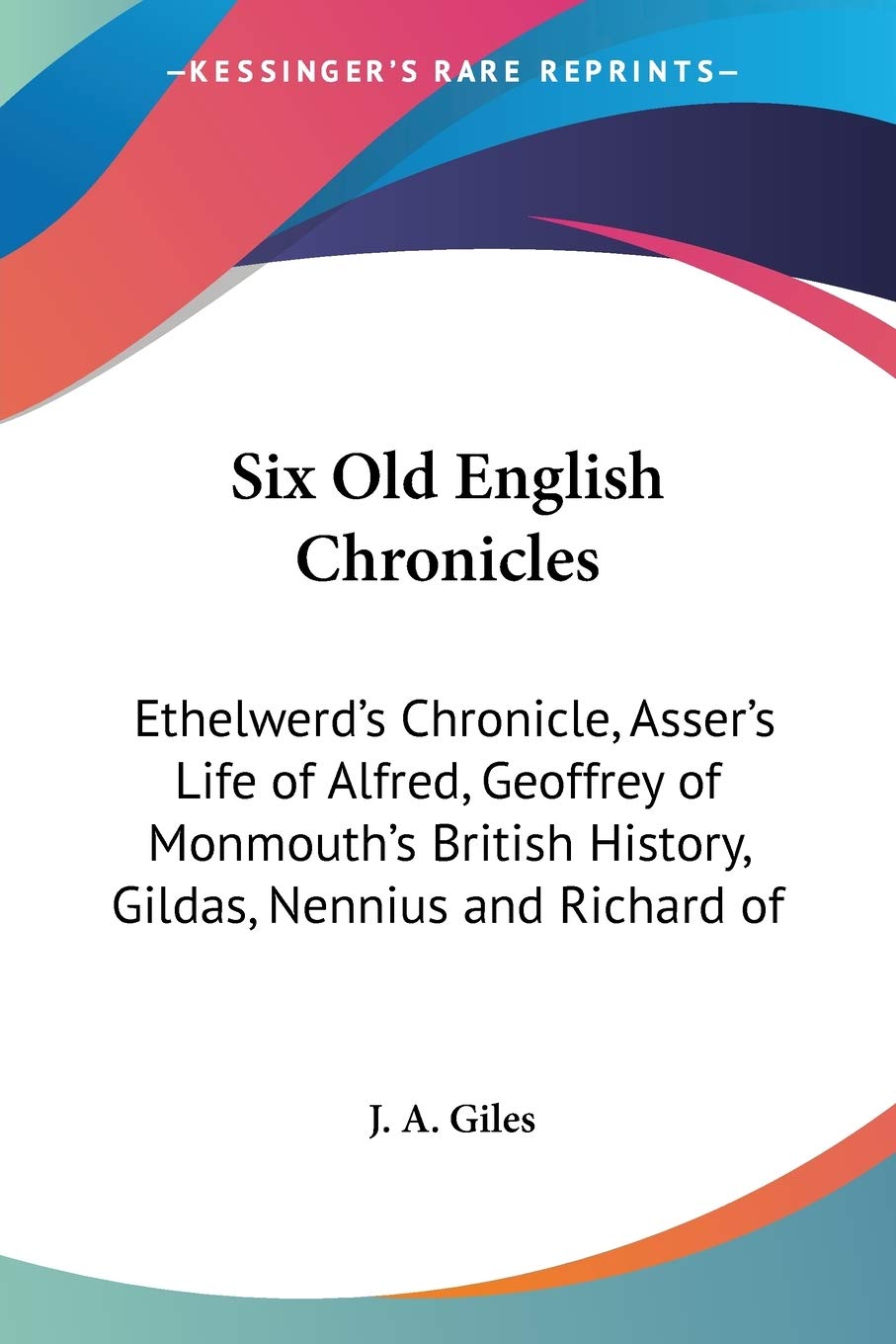 Six Old English Chronicles: Ethelwerd's Chronicle, Asser's Life of Alfred, Geoffrey of Monmouth's British History, Gildas, Nennius and Richard of Contemporary literature Books