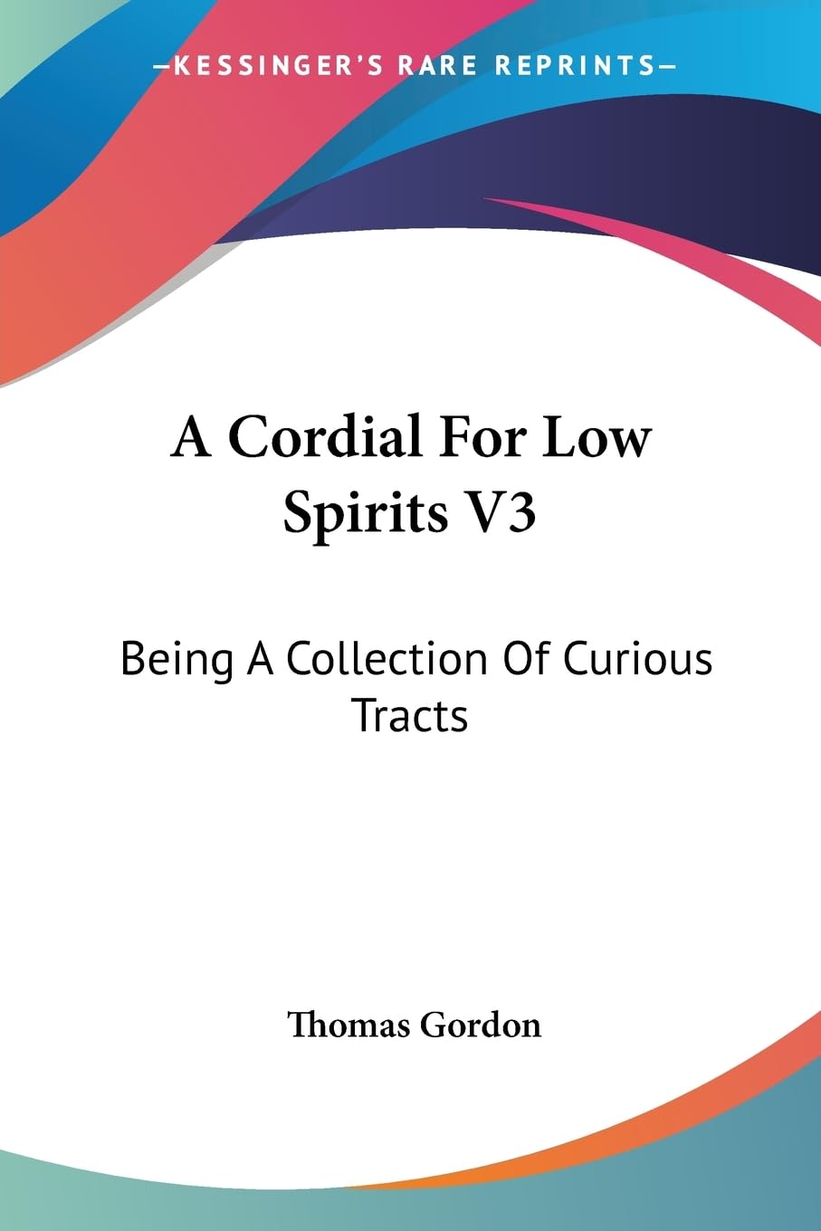 A Cordial For Low Spirits V3: Being A Collection Of Curious Tracts Contemporary literature