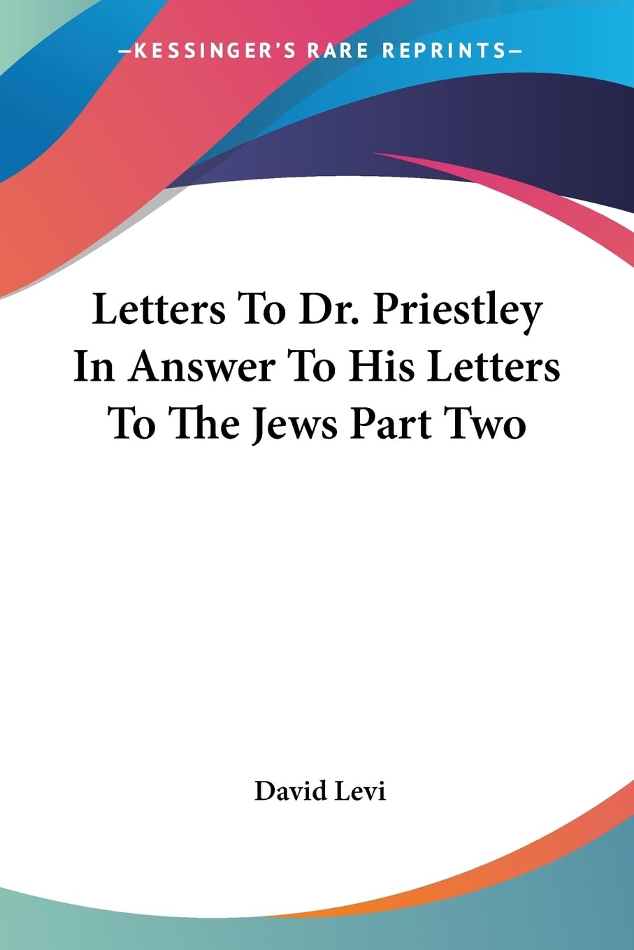 Letters To Dr. Priestley In Answer To His Letters To The Jews Part Two Essays & Short Stories