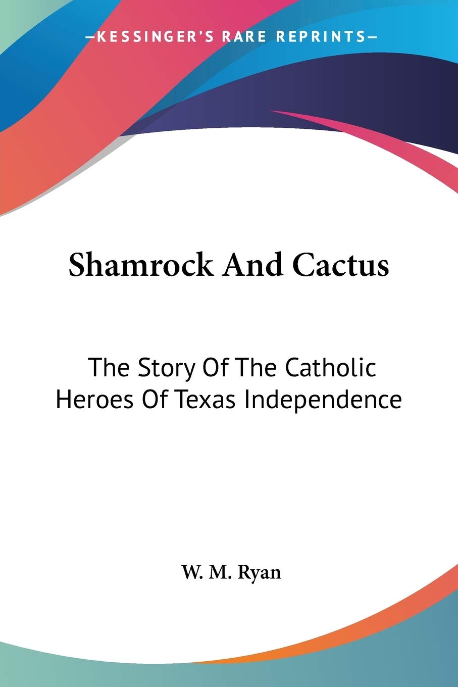 Shamrock and Cactus: The Story of the Catholic Heroes of Texas Independence Philosophy
