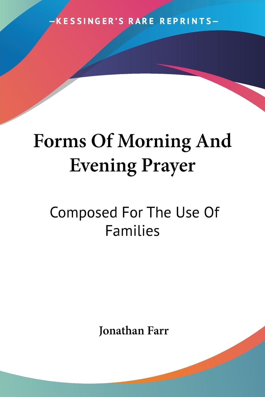 Forms Of Morning And Evening Prayer: Composed For The Use Of Families Philosophy