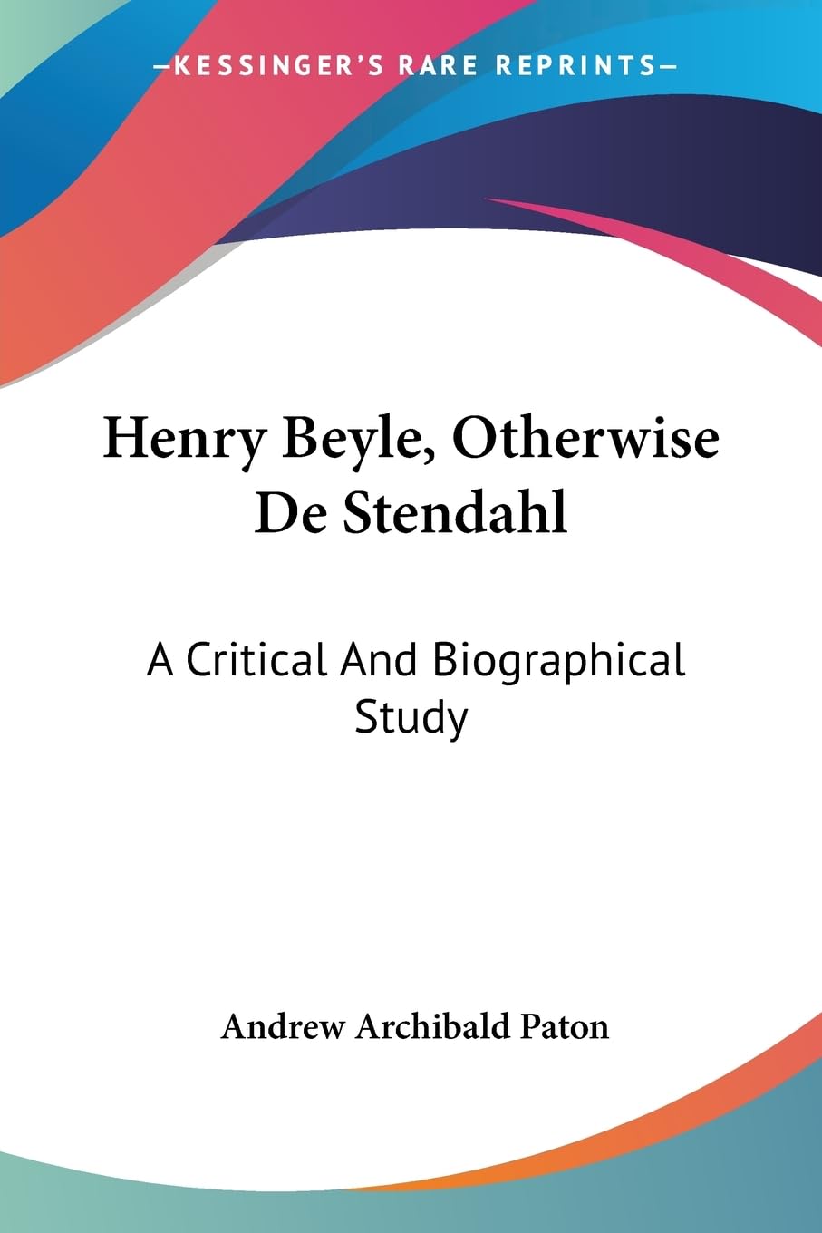 Henry Beyle, Otherwise De Stendahl: A Critical And Biographical Study Contemporary literature