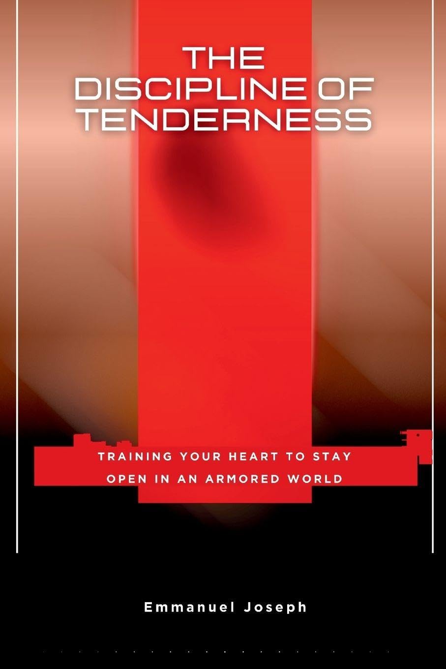 The Discipline of Tenderness, Training Your Heart to Stay Open in an Armored World Parents & Children