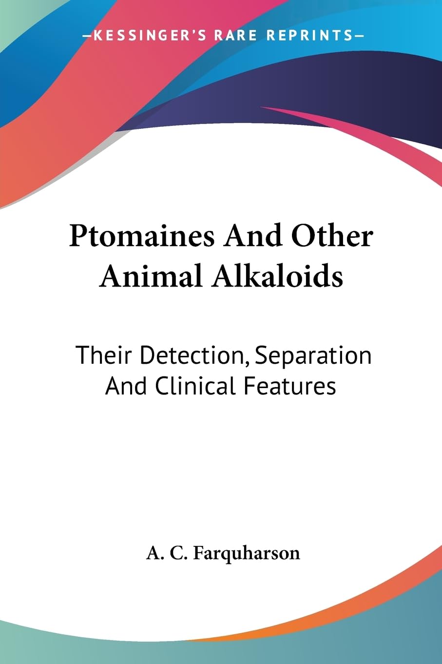 Ptomaines and Other Animal Alkaloids: Their Detection, Separation and Clinical Features Medicine