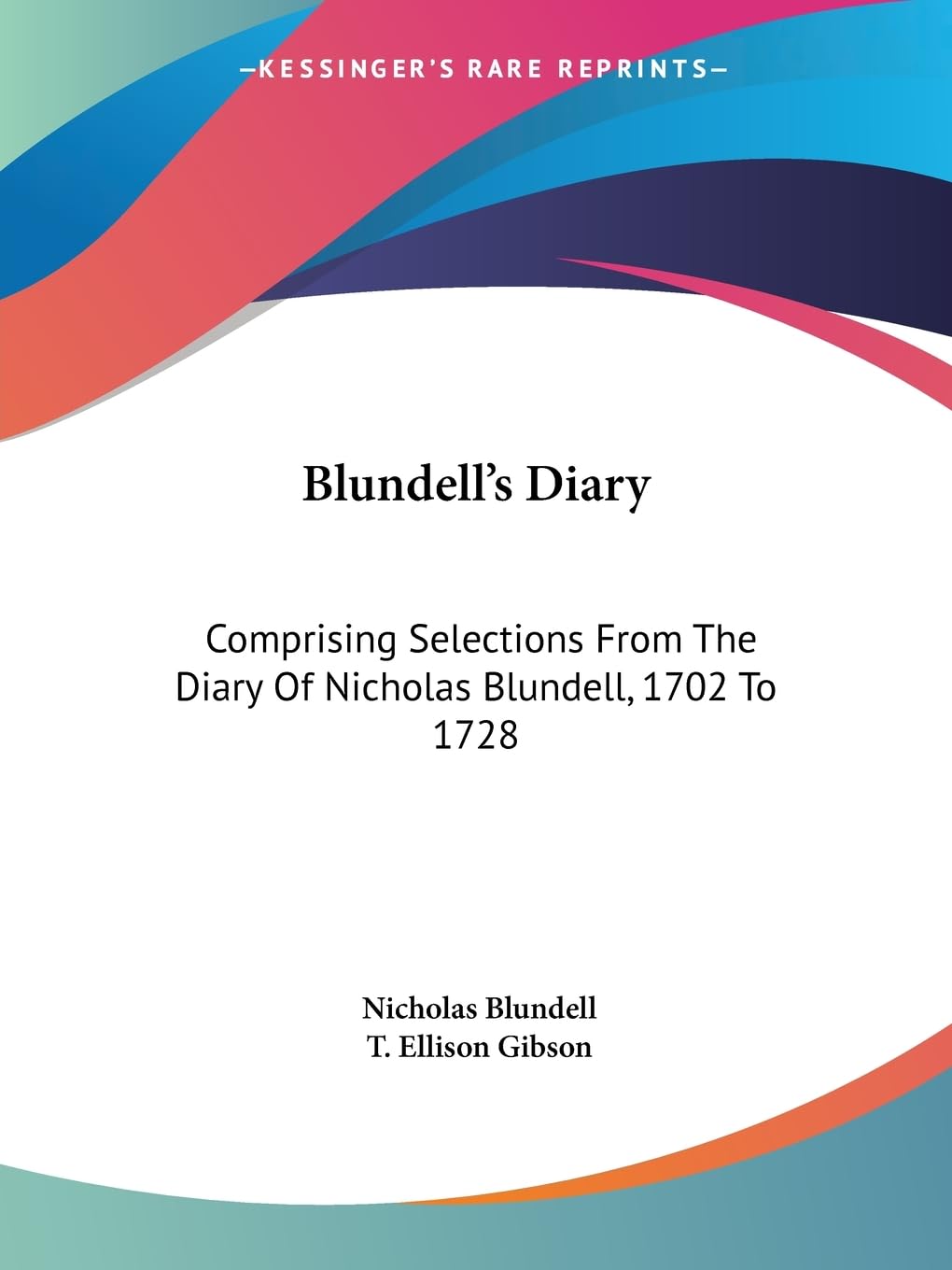 Blundell's Diary: Comprising Selections from the Diary of Nicholas Blundell, 1702 to 1728 Essays & Short Stories