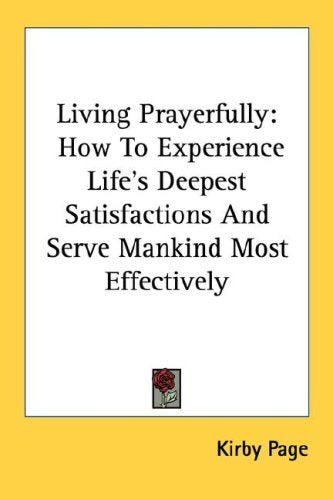 Living Prayerfully: How to Experience Life's Deepest Satisfactions and Serve Mankind Most Effectively Books