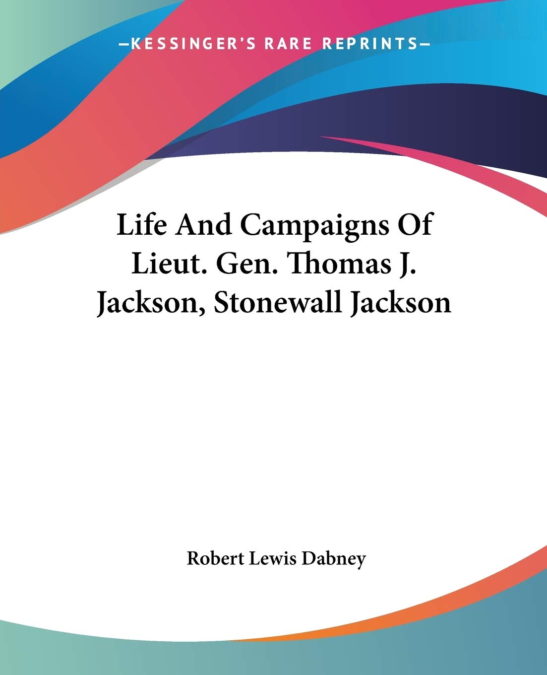 Life and Campaigns of Lieut. Gen. Thomas J. Jackson, Stonewall Jackson Essays & Short Stories