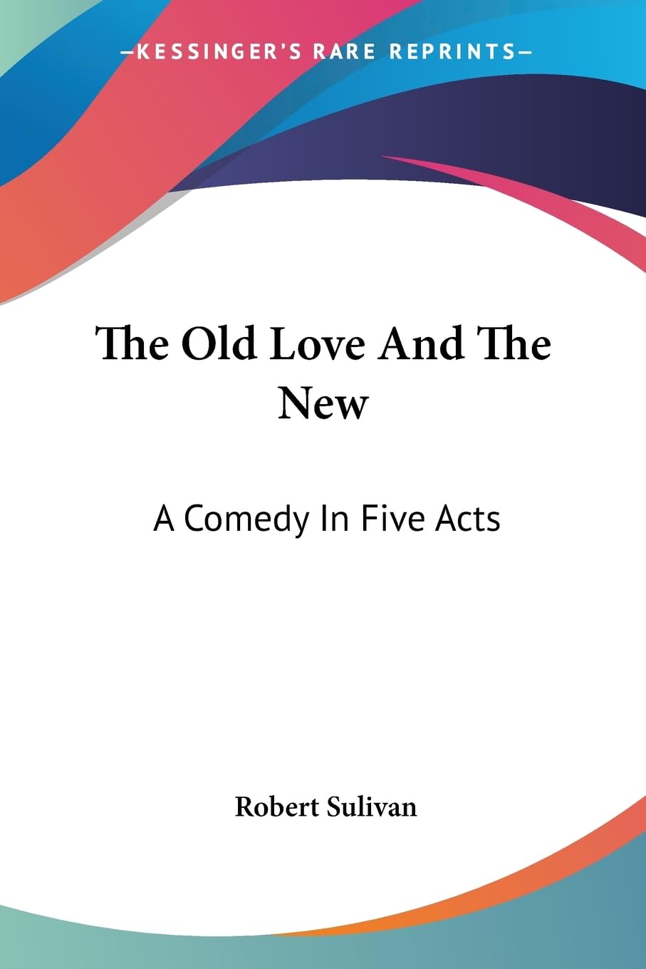 The Old Love and the New: A Comedy in Five Acts Drama