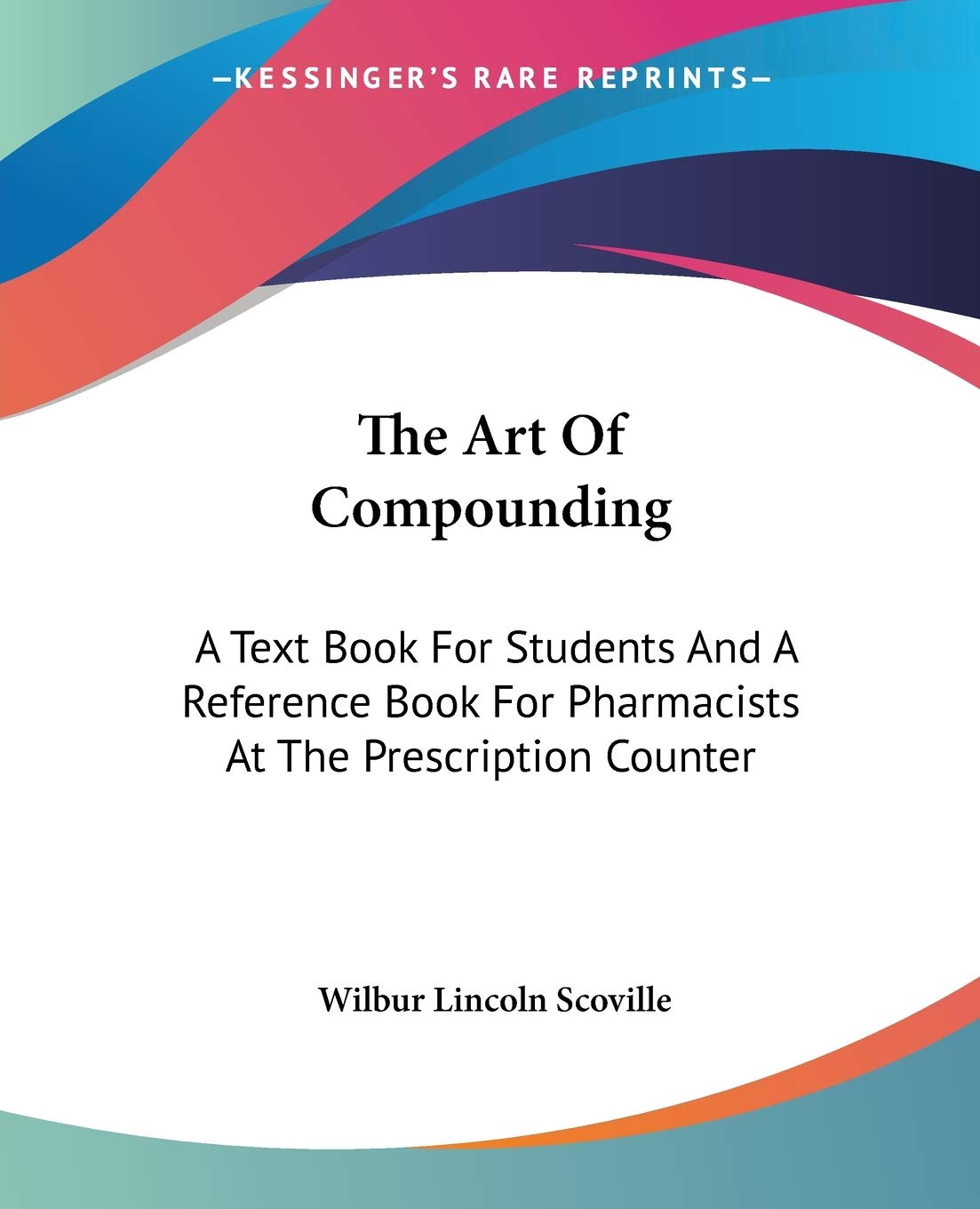 The Art of Compounding: A Text Book for Students and a Reference Book for Pharmacists at the Prescription Counter Medicine