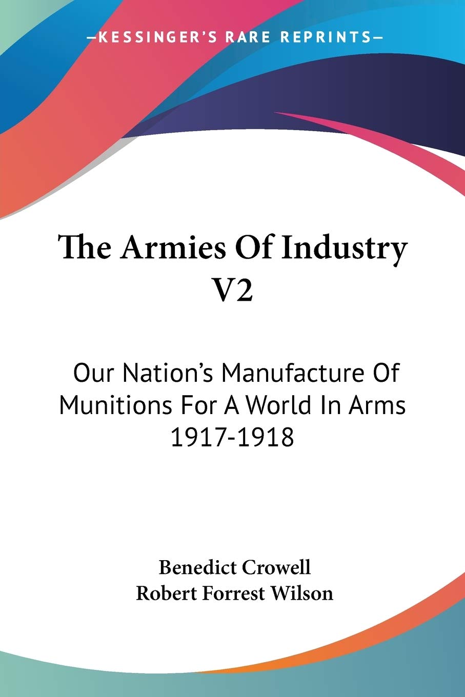 The Armies of Industry: Our Nation's Manufacture of Munitions for a World in Arms 1917-1918 Business, Finance & Career