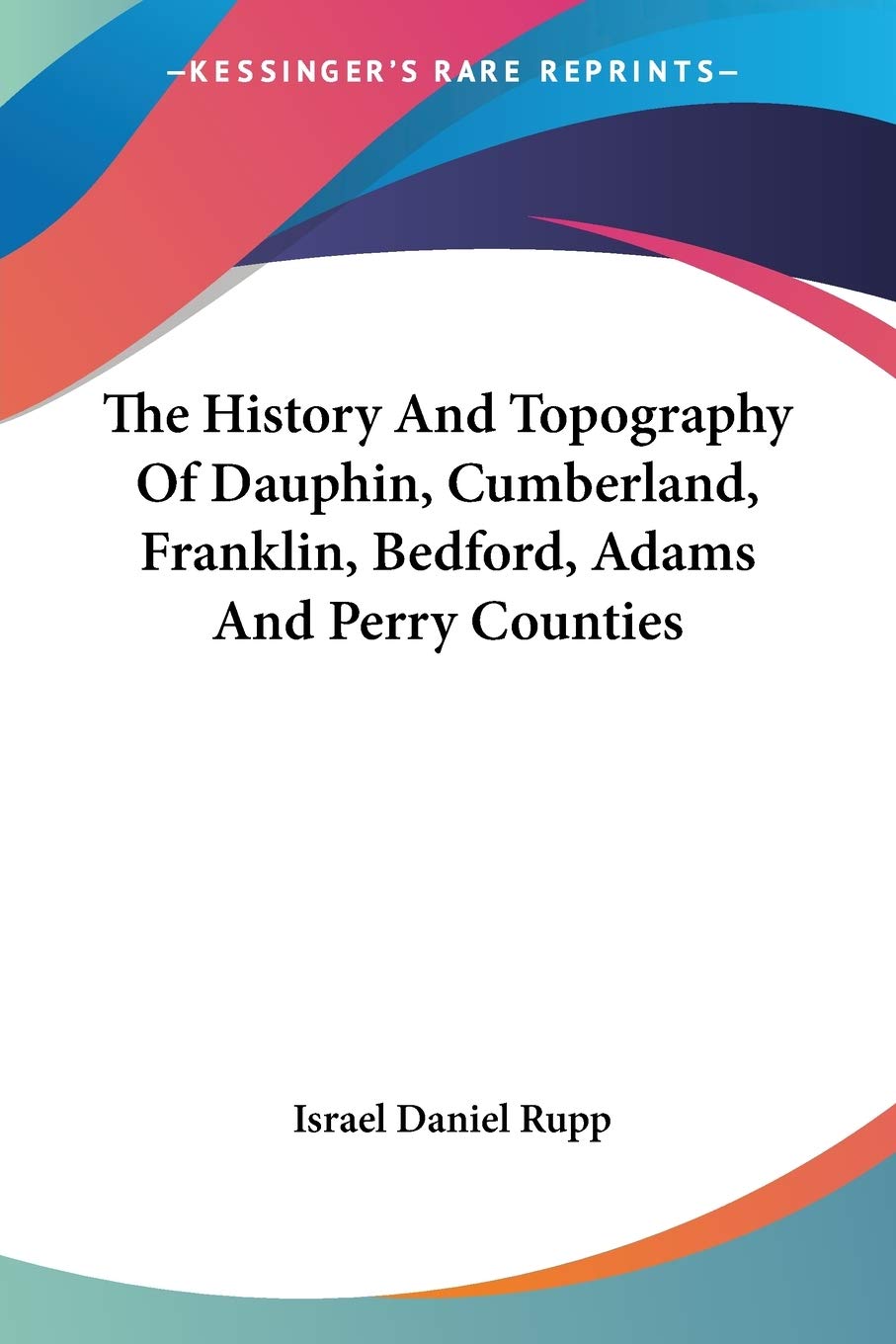 The History And Topography Of Dauphin, Cumberland, Franklin, Bedford, Adams And Perry Counties Philosophy