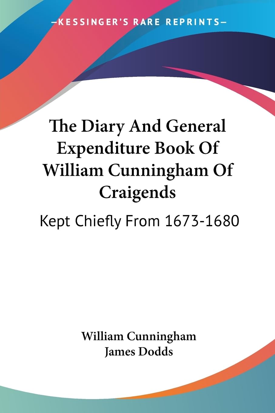 The Diary And General Expenditure Book Of William Cunningham Of Craigends: Kept Chiefly from 1673-1680 Contemporary literature