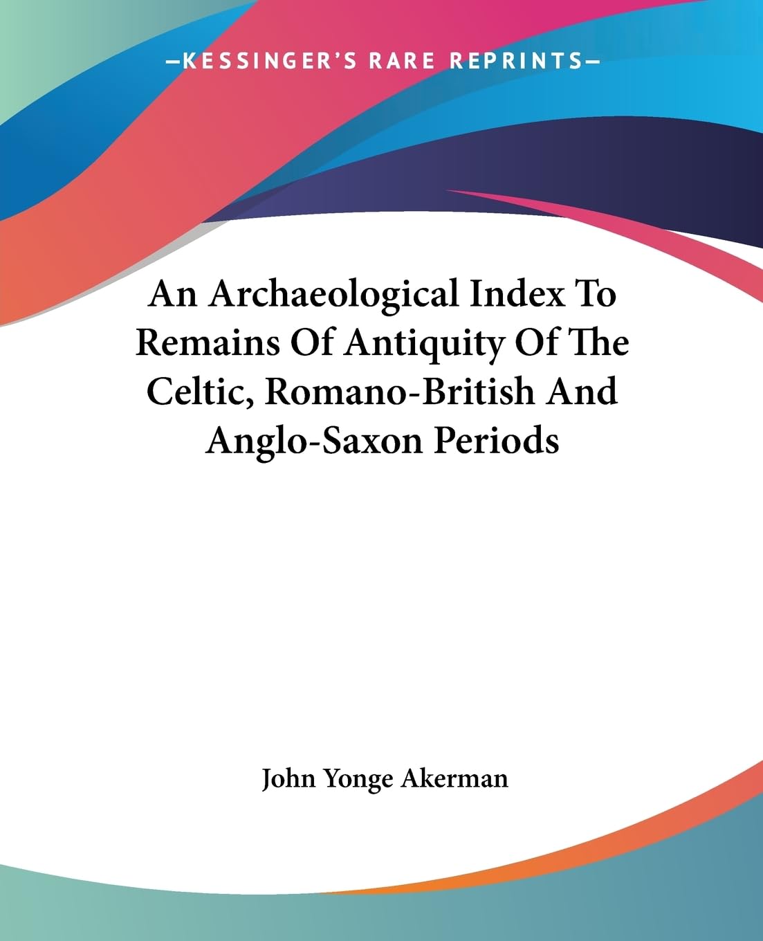 An Archaeological Index to Remains of Antiquity of the Celtic, Romano-british and Anglo-saxon Periods Social Sciences