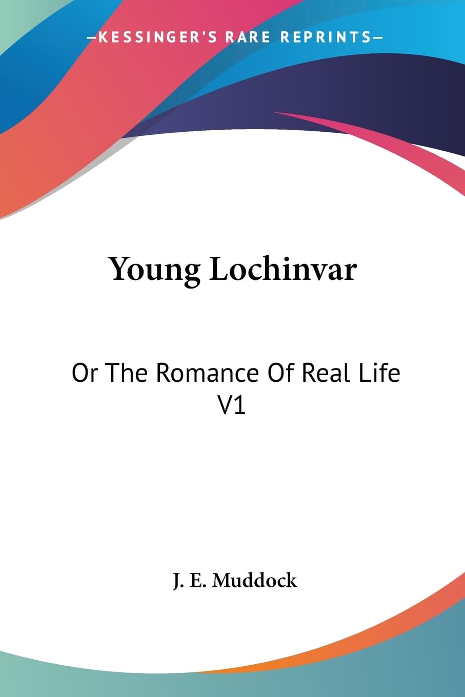 Young Lochinvar: Or the Romance of Real Life: Or The Romance Of Real Life V1 Historical Fiction