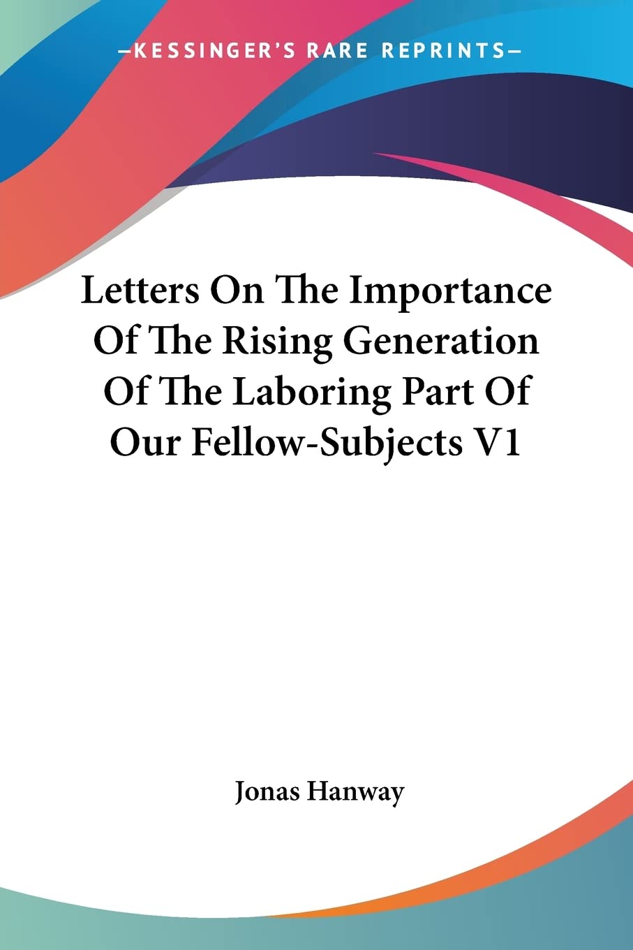 Letters on the Importance of the Rising Generation of the Laboring Part of Our Fellow-subjects Social Sciences