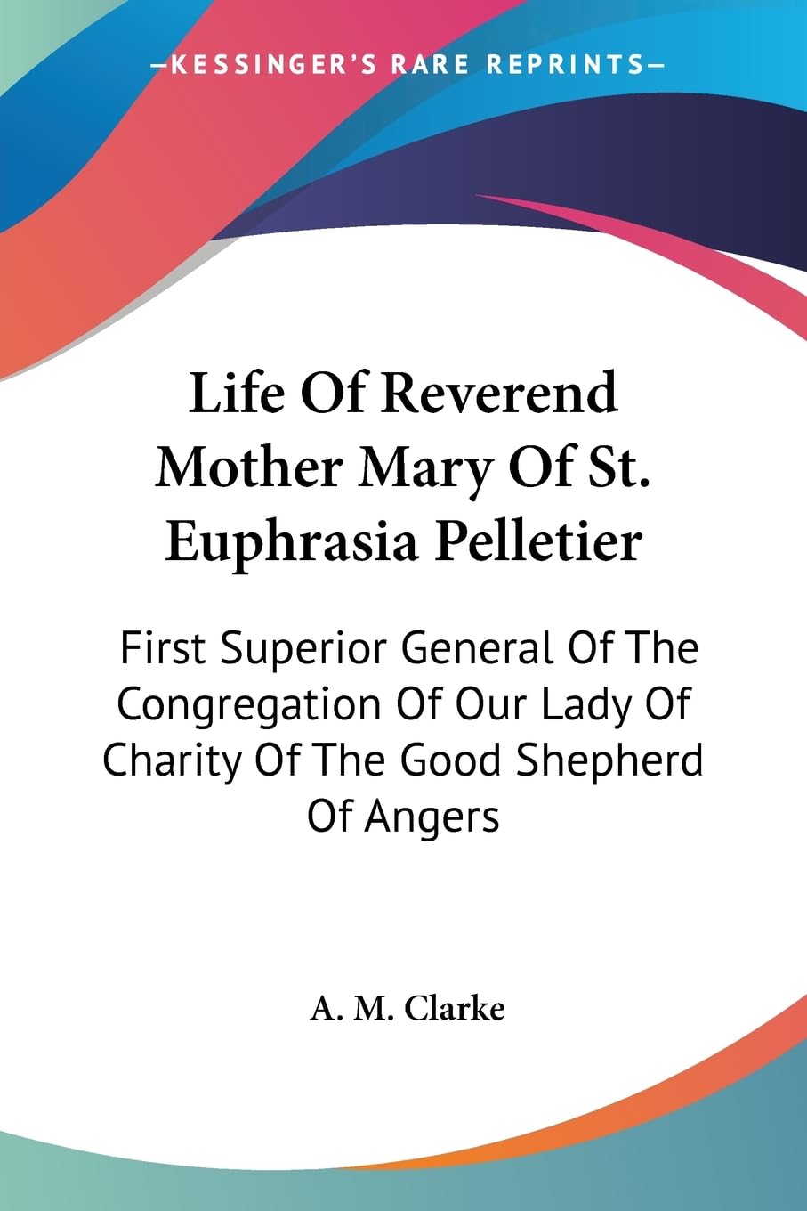 Life of Reverend Mother Mary of St. Euphrasia Pelletier: First Superior General of the Congregation of Our Lady of Charity of the Good Shepherd of Angers Politics & Society Books