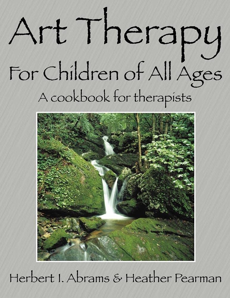 Art Therapy for Children of All Ages: A Cookbook for Therapists Psychology