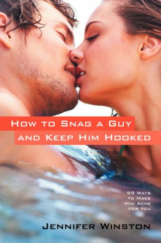 How to Snag a Guy and Keep Him Hooked: 99 Ways to Make Him Ache for You book