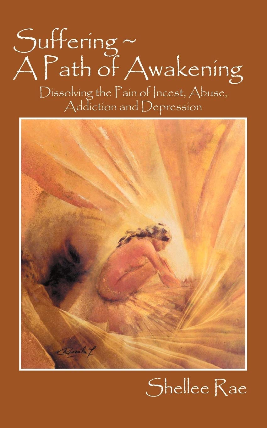 Suffering - A Path of Awakening: Dissolving the Pain of Incest, Abuse, Addiction and Depression Politics & History