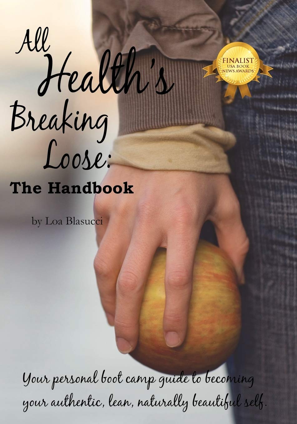 All Health's Breaking Loose: Your personal boot camp guide to becoming your authentic, lean, naturally beautiful self book