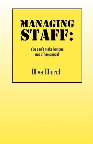 Managing Staff: You Can't Make Lemons Out of Lemonade! Business, Finance & Career