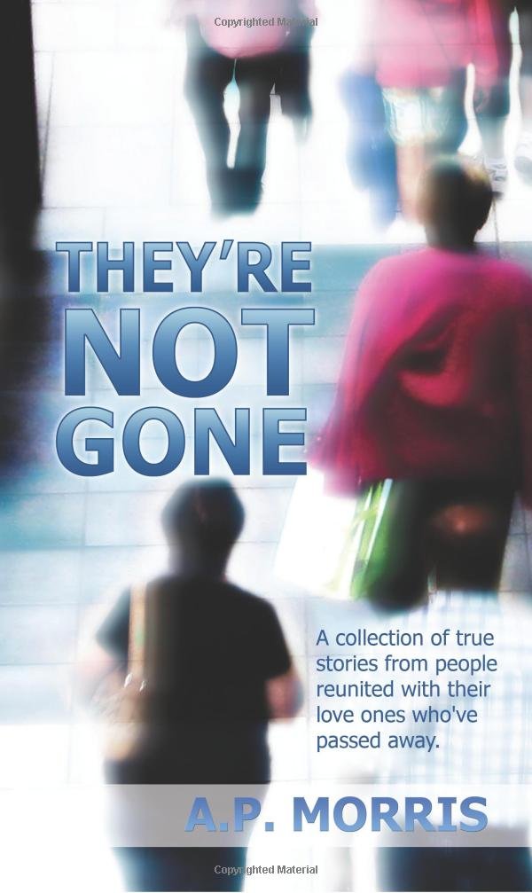 They're Not Gone: A Collection of True Stories from People Reunited with Their Loved Ones Who've Passed Away Religion & Esotericism