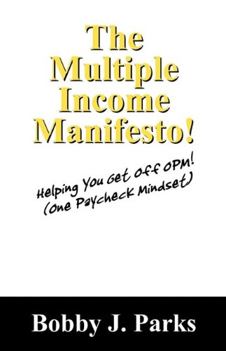 The Multiple Income Manifesto!: Helping You Get Off Opm! (One Paycheck Mindset) Business, Finance & Career