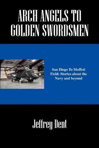 Arch Angels to Golden Swordsmen: San Diego to Moffett Field: Stories about the Navy and Beyond Books