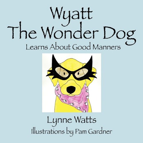 Wyatt The Wonder Dog: Learns About Good Manners Self-help