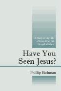 Have You Seen Jesus?: A Study of the Life of Jesus from the Gospel of Mark Social Sciences