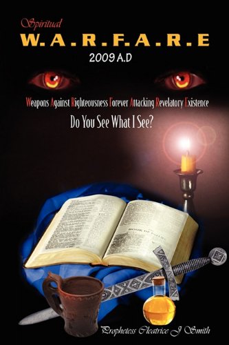 Spiritual Warfare 2009 A.D.: Weapons Against Righteousness Forever Attacking Revelatory Existence. Do You See What I See? Social Sciences