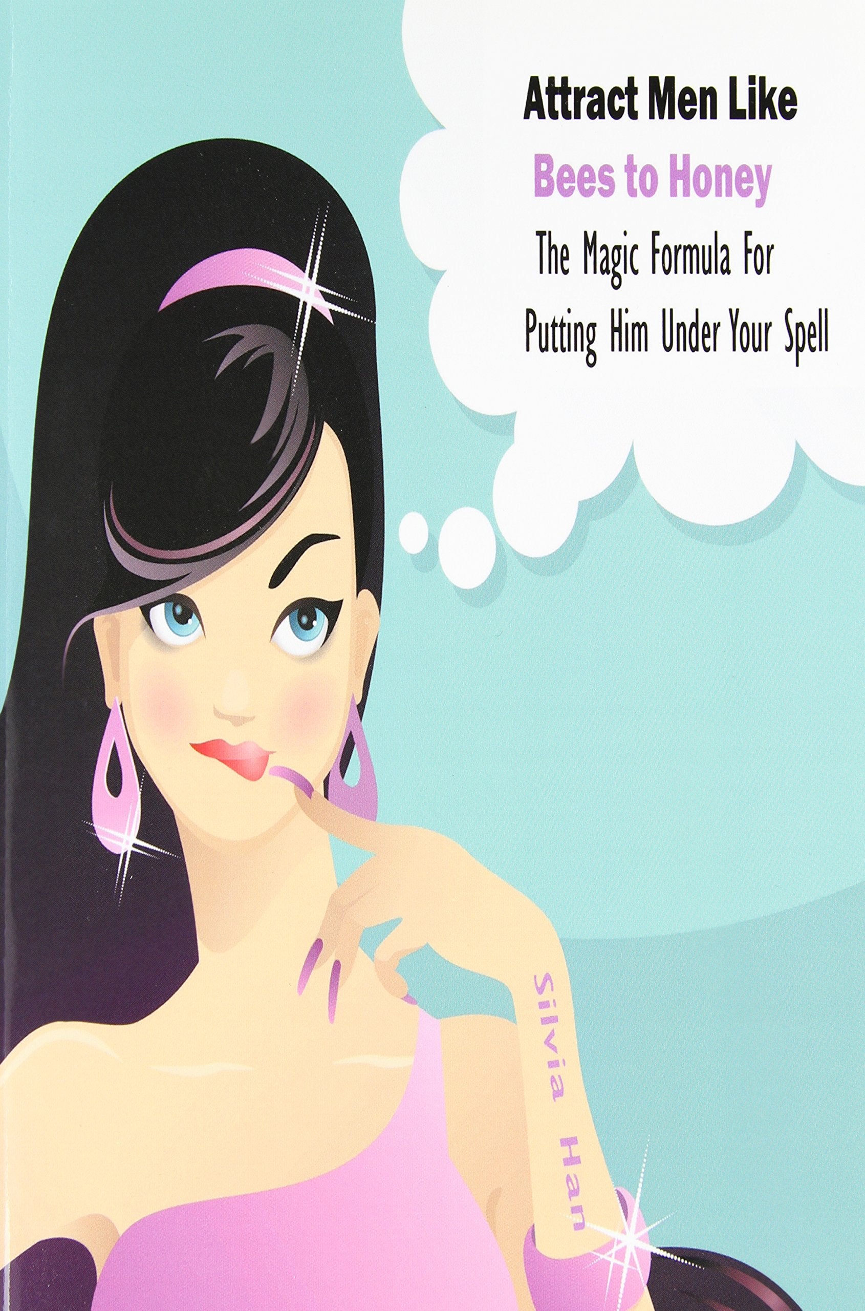 Attract Men Like Bees to Honey: The Magic Formula for Putting Him Under Your Spell Business, Finance & Career