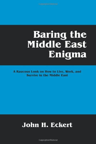 Baring the Middle East Enigma: A Raucous Look on How to Live, Work, and Survive in the Middle East Business, Finance & Career