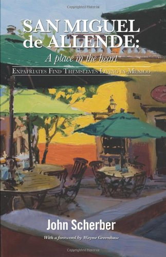 San Miguel de Allende: A Place in the Heart: Expatriates Find Themselves Living in Mexico Books