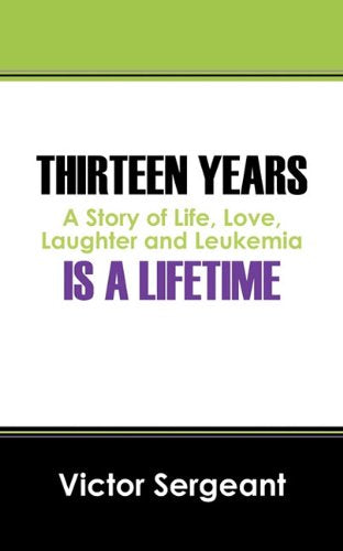 Thirteen Years Is a Lifetime: A Story of Life, Love, Laughter and Leukemia Social Sciences