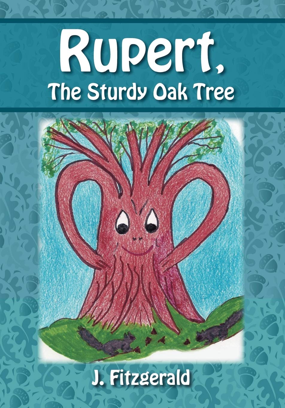 Rupert, the Sturdy Oak Tree: Who Thought He Was a Little Better Than the Other Trees Novels & Short Stories