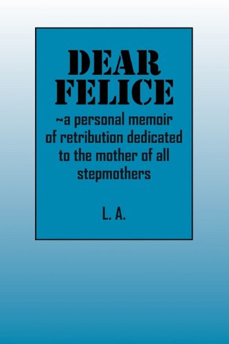 Dear Felice: ~A Personal Memoir of Retribution Dedicated to the Mother of All Stepmothers Books
