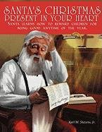 Santa's Christmas Present in Your Heart: Santa Learns How to Reward Children for Being Good Anytime of the Year. Non-fiction