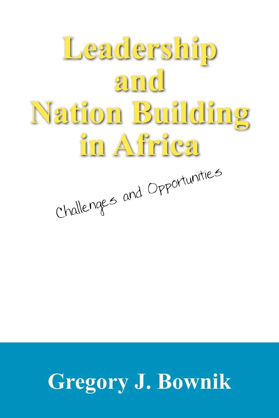 Leadership and Nation Building in Africa: Challenges and Opportunities Politics & History