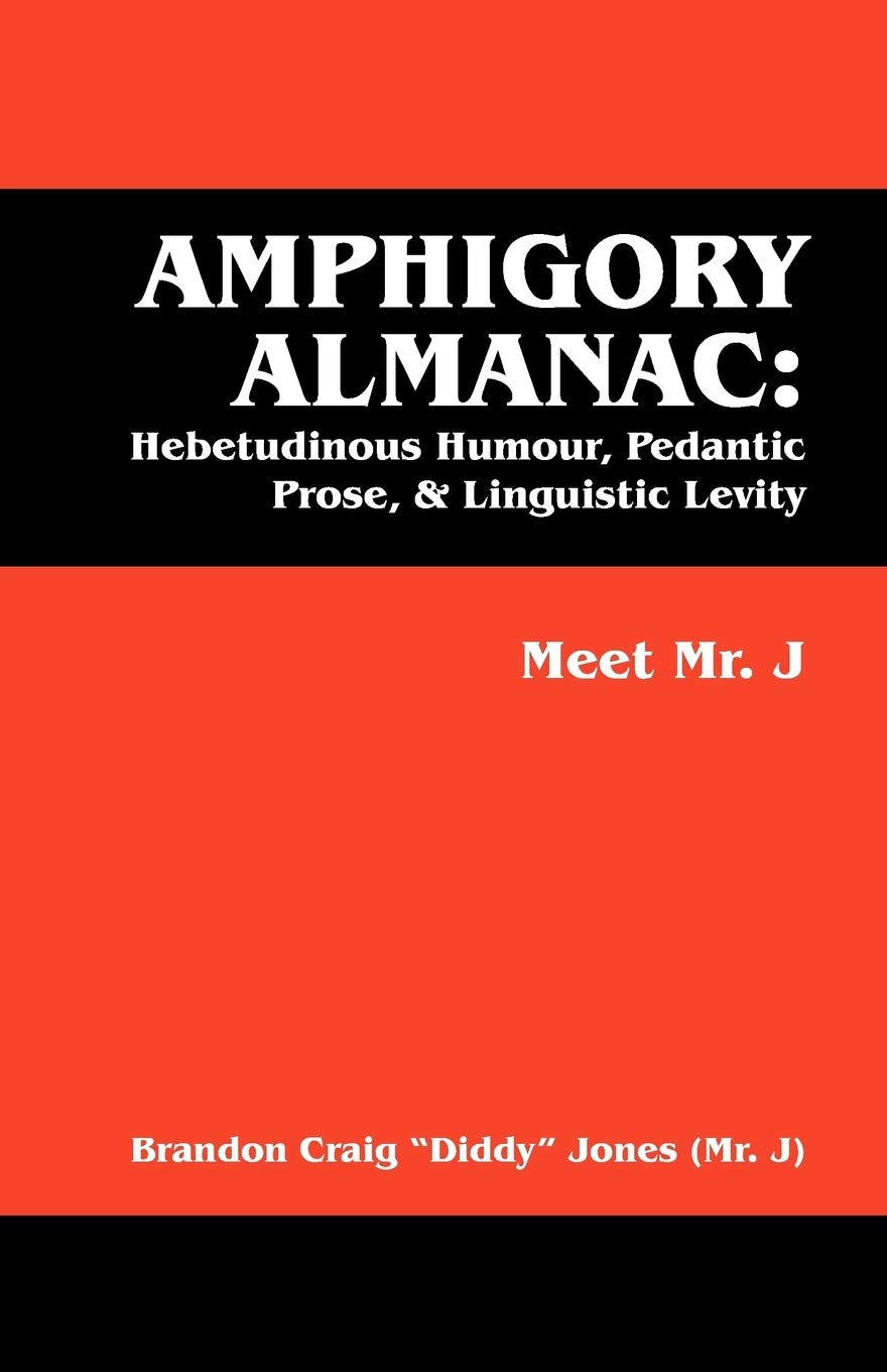 Amphigory Almanac: Hebetudinous Humour, Pedantic Prose, & Linguistic Levity: Meet Mr. J Essays & Short Stories