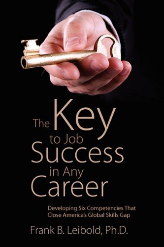 The Key to Job Success in Any Career: Developing Six Competencies That Close America's Global Skills Gap Business, Finance & Career