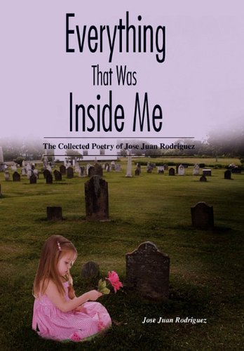 Everything That Was Inside Me: The Collected Poetry of Jose Juan Rodriguez Poetry