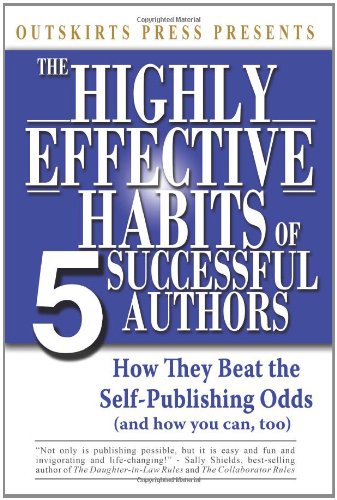 Outskirts Press Presents the Highly Effective Habits of 5 Successful Authors: How They Beat the Self-Publishing Odds, and How You Can, Too (and How to Publish a Book and Excel at Book Marketing) Contemporary literature Books