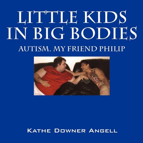 Little Kids in Big Bodies: Autism. My Friend Philip Politics & Society