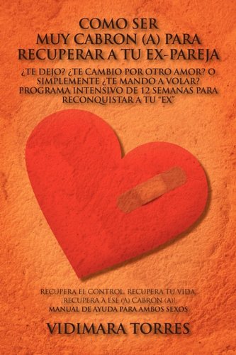Como Ser Muy Cabron(a) Para Recuperar a Tu Ex-Pareja: Programa Intesivo de 12 Semanas Para Reconquistar a Tu Ex Books
