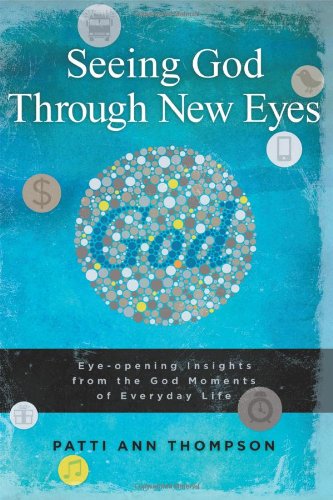 Seeing God Through New Eyes: Eye-Opening Insights from the God Moments of Everyday Life Social Sciences