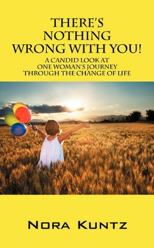 There's Nothing Wrong with You!: A Candid Look at One Woman's Journey Through the Change of Life Health, Nutrition & Fitness