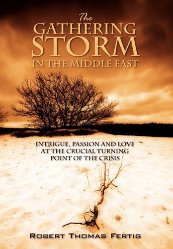 The Gathering Storm in the Middle East: Intrigue, Passion and Love at the Crucial Turning Point of the Crisis Drama